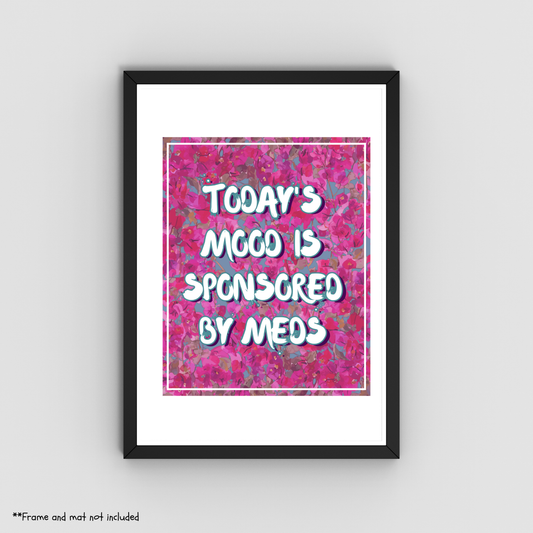 Today's Mood Is Sponsored By Meds – Funny Sarcastic Art Print – 8" x 10"
