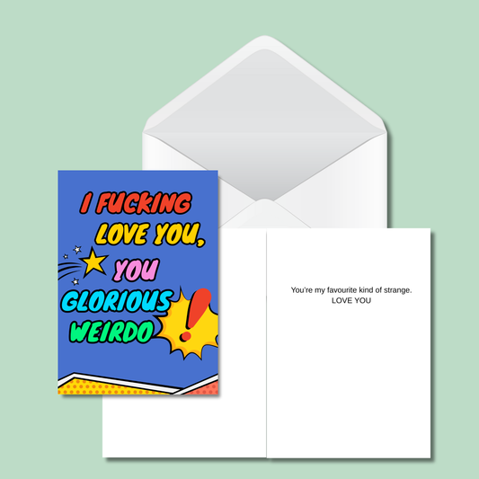 I F*cking Love You, You Glorious Weirdo - Funny Card - 5x7