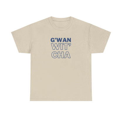 G'WAN WIT' CHA Tee, Casual Statement Tee - Gift for Friends, Maritime Slang Tee