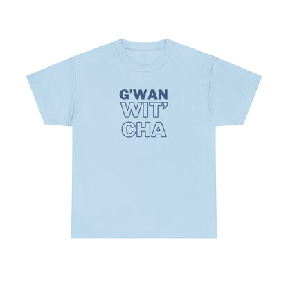 G'WAN WIT' CHA Tee, Casual Statement Tee - Gift for Friends, Maritime Slang Tee