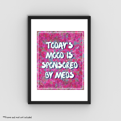 Today's Mood Is Sponsored By Meds – Funny Sarcastic Art Print – 8" x 10"