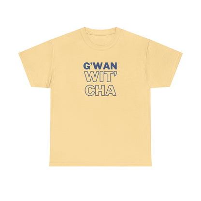 G'WAN WIT' CHA Tee, Casual Statement Tee - Gift for Friends, Maritime Slang Tee