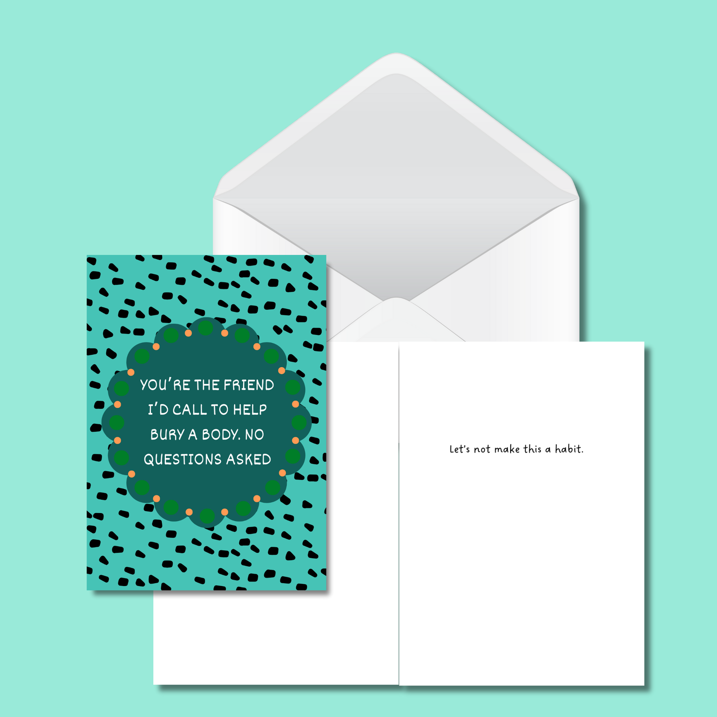 You're The Friend I Would Call To Help Bury The Body - Funny Card - 5x7