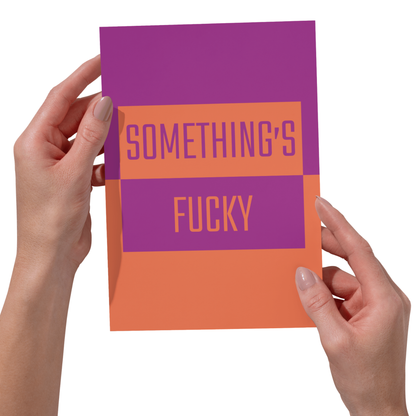 Something's Fucky Card - Funny Sarcastic 5x7 Card