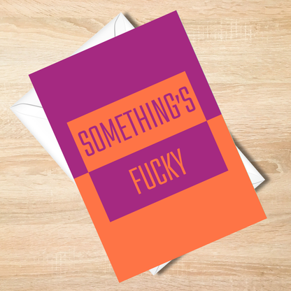 Something's Fucky Card - Funny Sarcastic 5x7 Card