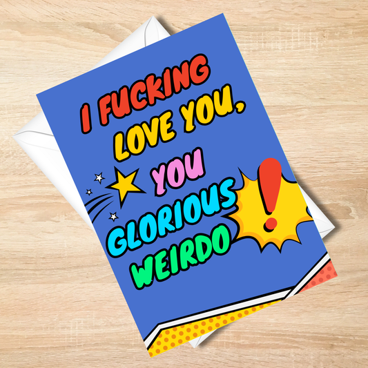 I F*cking Love You, You Glorious Weirdo - Funny Card - 5x7