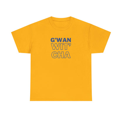 G'WAN WIT' CHA Tee, Casual Statement Tee - Gift for Friends, Maritime Slang Tee