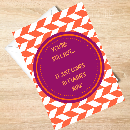 You're Still Hot... It Just Comes in Flashes Now – Funny Menopause Birthday Card